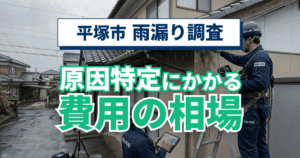 平塚市の戸建て住宅での雨漏り調査費用の相場を説明